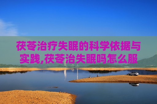 茯苓治疗失眠的科学依据与实践,茯苓治失眠吗怎么服药