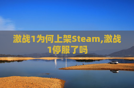 激战1为何上架Steam,激战1停服了吗