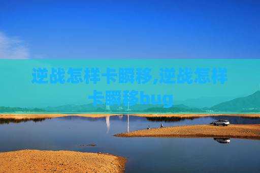 逆战怎样卡瞬移,逆战怎样卡瞬移bug