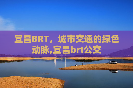 宜昌BRT，城市交通的绿色动脉,宜昌brt公交
