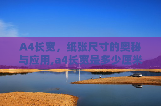 A4长宽，纸张尺寸的奥秘与应用,a4长宽是多少厘米
