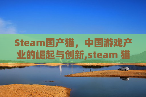 Steam国产猫，中国游戏产业的崛起与创新,steam 猫