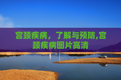 宫颈疾病，了解与预防,宫颈疾病图片高清