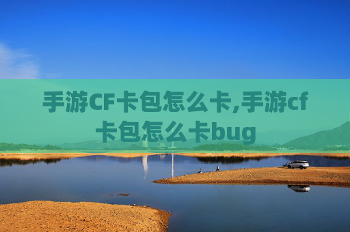 手游CF卡包怎么卡,手游cf卡包怎么卡bug