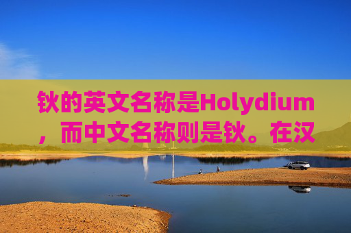 钬的英文名称是Holydium,而中文名称则是钬。在汉语中,钬字的读音类似于和,发音为hóng。然而,由于汉字的发音可能因地域、方言等因素而有所不同,所以在不同的语境下,钬的读音可能会有所变化。,铒怎么读 钬的英文名称是Holydium,而中文名称则是钬。在汉语中,钬字的读音类似于和,发音为hóng。然而,由于汉字的发音可能因地域、方言等因素而有所不同,所以在不同的语境下,钬的读音可能会有所变化。,铒怎么读