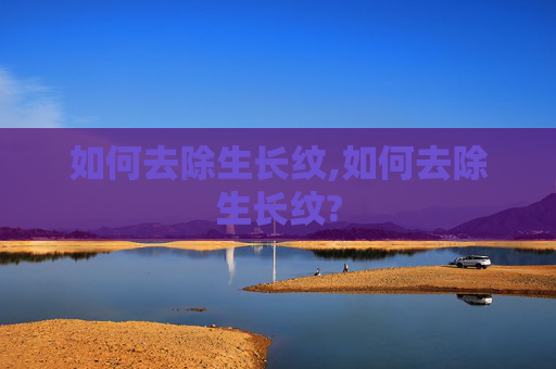 如何去除生长纹,如何去除生长纹?