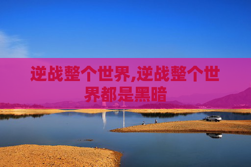 逆战整个世界,逆战整个世界都是黑暗
