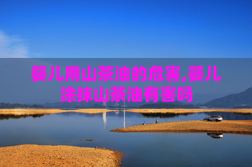 婴儿用山茶油的危害,婴儿涂抹山茶油有害吗