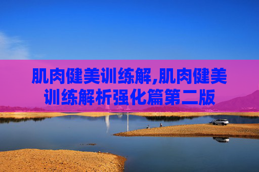 肌肉健美训练解,肌肉健美训练解析强化篇第二版