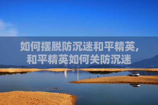 如何摆脱防沉迷和平精英,和平精英如何关防沉迷