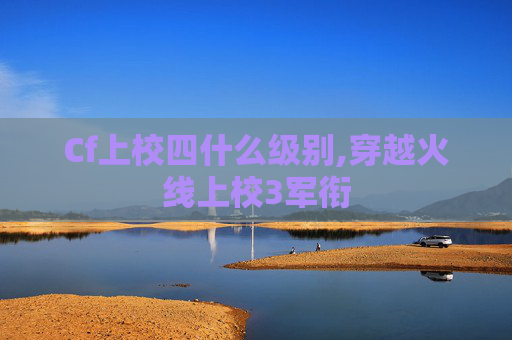 Cf上校四什么级别,穿越火线上校3军衔
