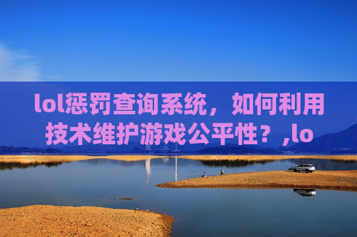 lol惩罚查询系统，如何利用技术维护游戏公平性？,lol惩罚查询系统入口