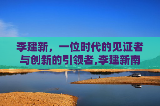 李建新，一位时代的见证者与创新的引领者,李建新南京大学