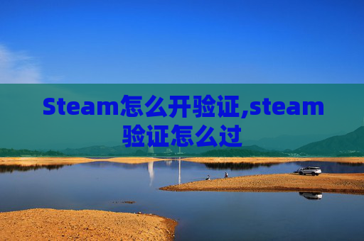 Steam怎么开验证,steam验证怎么过
