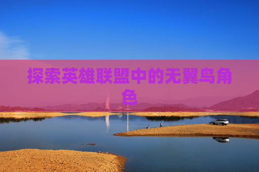 探索英雄联盟中的无翼鸟角色