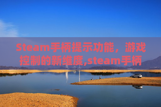 Steam手柄提示功能，游戏控制的新维度,steam手柄没反应