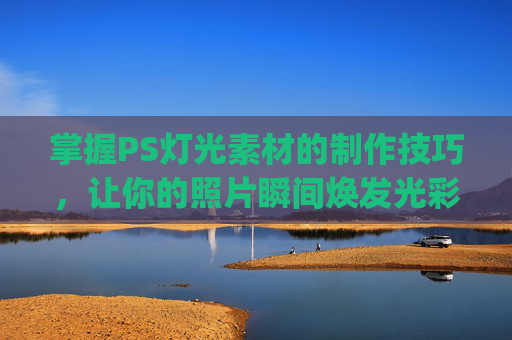 掌握PS灯光素材的制作技巧，让你的照片瞬间焕发光彩,psled灯光效果怎么做