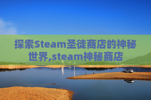探索Steam圣徒商店的神秘世界,steam神秘商店 探索Steam圣徒商店的神秘世界,steam神秘商店