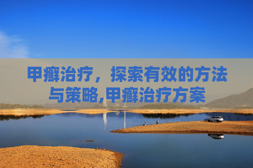 甲癣治疗，探索有效的方法与策略,甲癣治疗方案