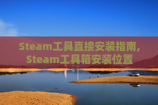 Steam工具直接安装指南,Steam工具箱安装位置 Steam工具直接安装指南,Steam工具箱安装位置