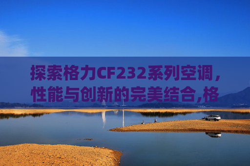 探索格力CF232系列空调，性能与创新的完美结合,格力KF23gw