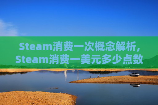 Steam消费一次概念解析,Steam消费一美元多少点数