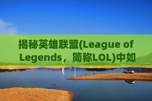 揭秘英雄联盟(League of Legends，简称LOL)中如何将英雄皮肤颜色变红,lol红色边框怎么消除