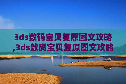 3ds数码宝贝复原图文攻略,3ds数码宝贝复原图文攻略大全