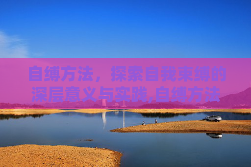 自缚方法，探索自我束缚的深层意义与实践,自缚方法教程简单易学