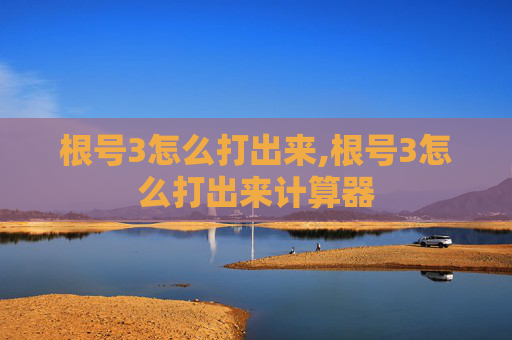根号3怎么打出来,根号3怎么打出来计算器