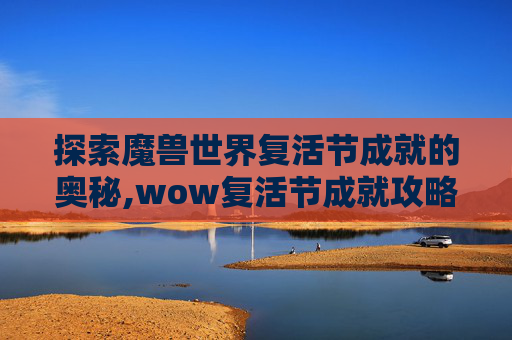 探索魔兽世界复活节成就的奥秘,wow复活节成就攻略