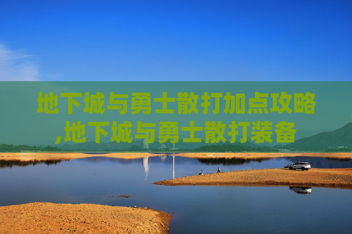 地下城与勇士散打加点攻略,地下城与勇士散打装备