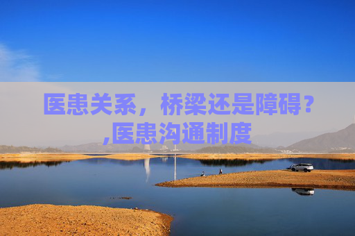 医患关系，桥梁还是障碍？,医患沟通制度