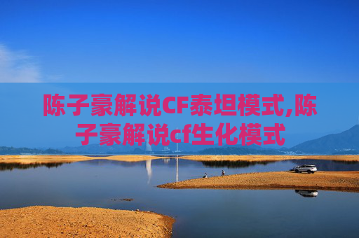 陈子豪解说CF泰坦模式,陈子豪解说cf生化模式