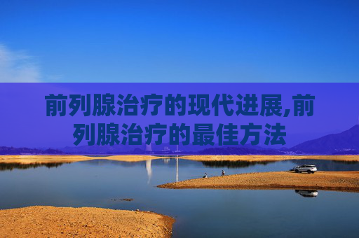 前列腺治疗的现代进展,前列腺治疗的最佳方法