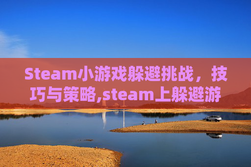 Steam小游戏躲避挑战，技巧与策略,steam上躲避游戏