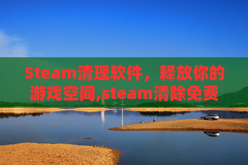 Steam清理软件，释放你的游戏空间,steam清除免费游戏代码