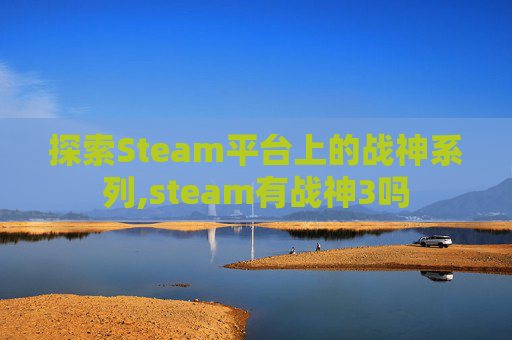 探索Steam平台上的战神系列,steam有战神3吗