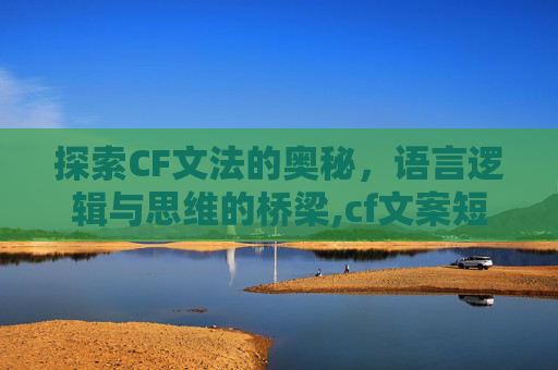 探索CF文法的奥秘，语言逻辑与思维的桥梁,cf文案短句高级感