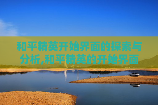 和平精英开始界面的探索与分析,和平精英的开始界面怎么没有设置按钮