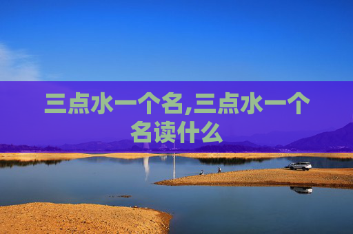 三点水一个名,三点水一个名读什么