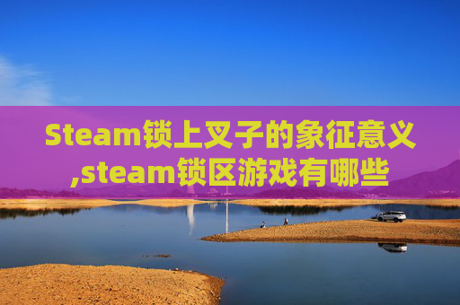 Steam锁上叉子的象征意义,steam锁区游戏有哪些