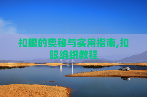 扣眼的奥秘与实用指南,扣眼编织教程
