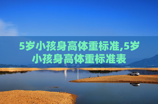 5岁小孩身高体重标准,5岁小孩身高体重标准表