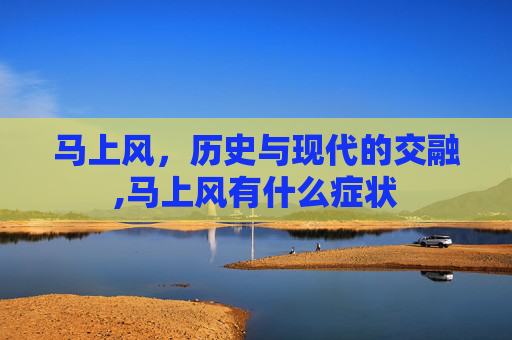马上风，历史与现代的交融,马上风有什么症状