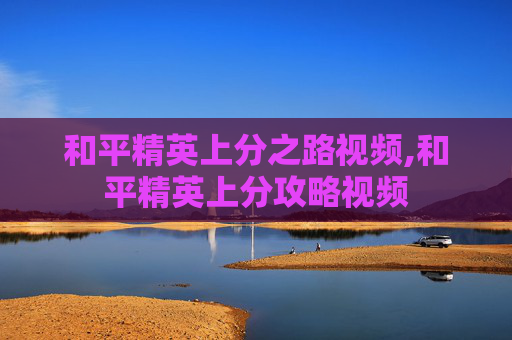 和平精英上分之路视频,和平精英上分攻略视频