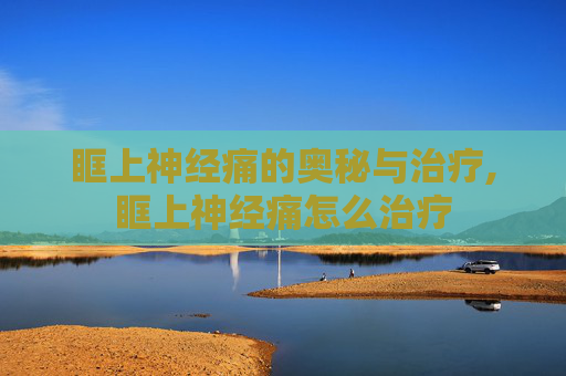 眶上神经痛的奥秘与治疗,眶上神经痛怎么治疗