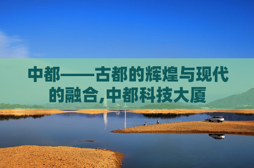 中都——古都的辉煌与现代的融合,中都科技大厦