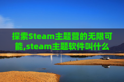 探索Steam主题营的无限可能,steam主题软件叫什么