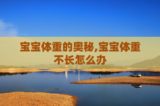 宝宝体重的奥秘,宝宝体重不长怎么办